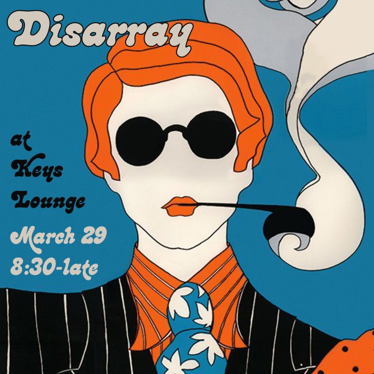 Disarray at Keys Lounge, March 29, 8:30-late